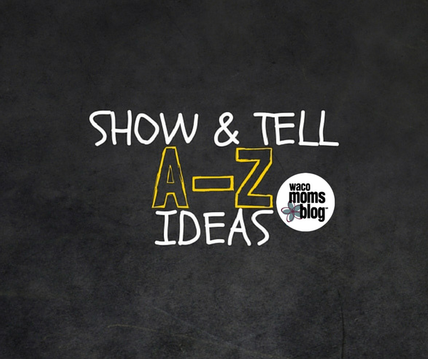 Show & Tell A-Z Ideas Waco Moms Blog