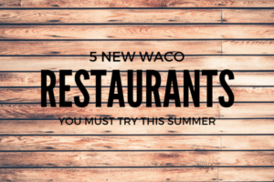 waco-moms-blog-5-waco-restaurants-you-need-to-try-this-summer