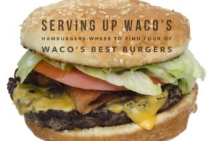 Serving Up Waco’s Hamburgers-Where To Find Four of Waco’s Best Burgers4