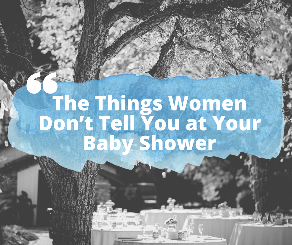 The Things Women Don T Tell You At Your Baby Shower