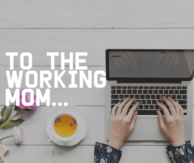 To the Working Mom…..