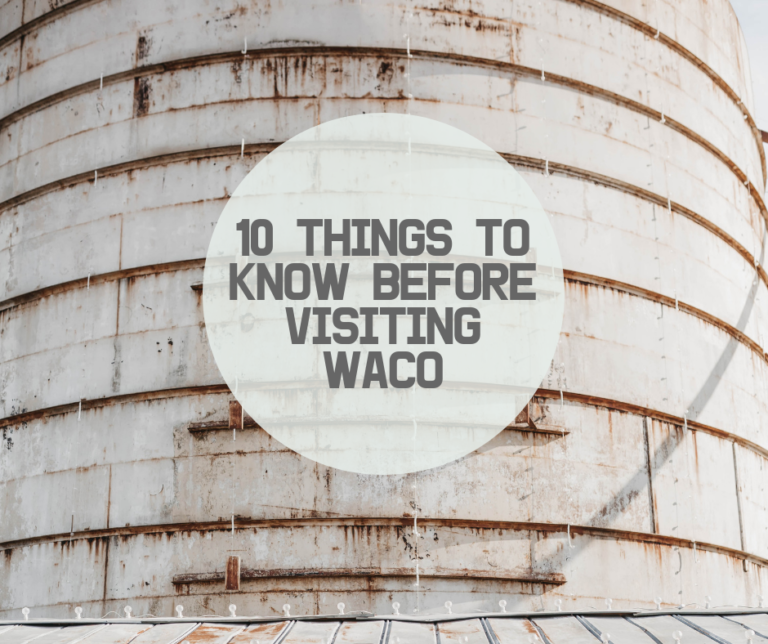 10 Things To Know Before Visiting Waco