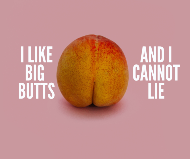 I Like Big Butts & I Cannot Lie!