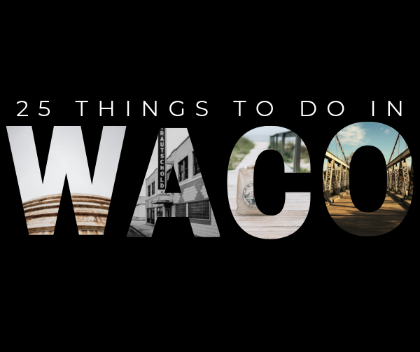 25 Things To See And Do In Waco : Food, Explore & More